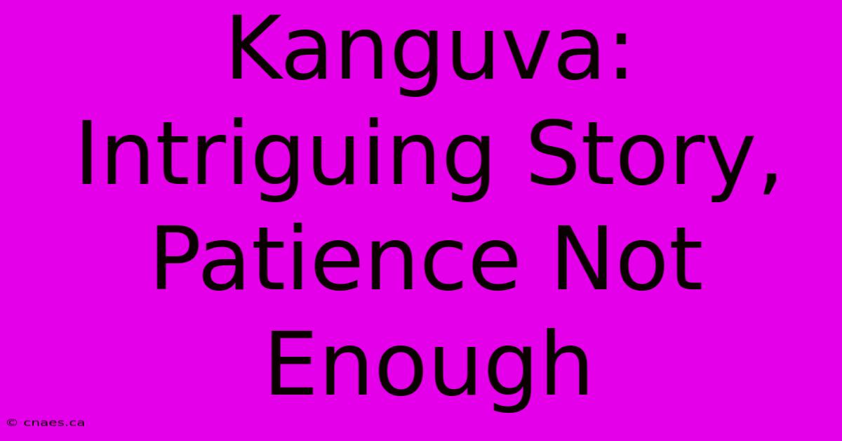 Kanguva: Intriguing Story, Patience Not Enough