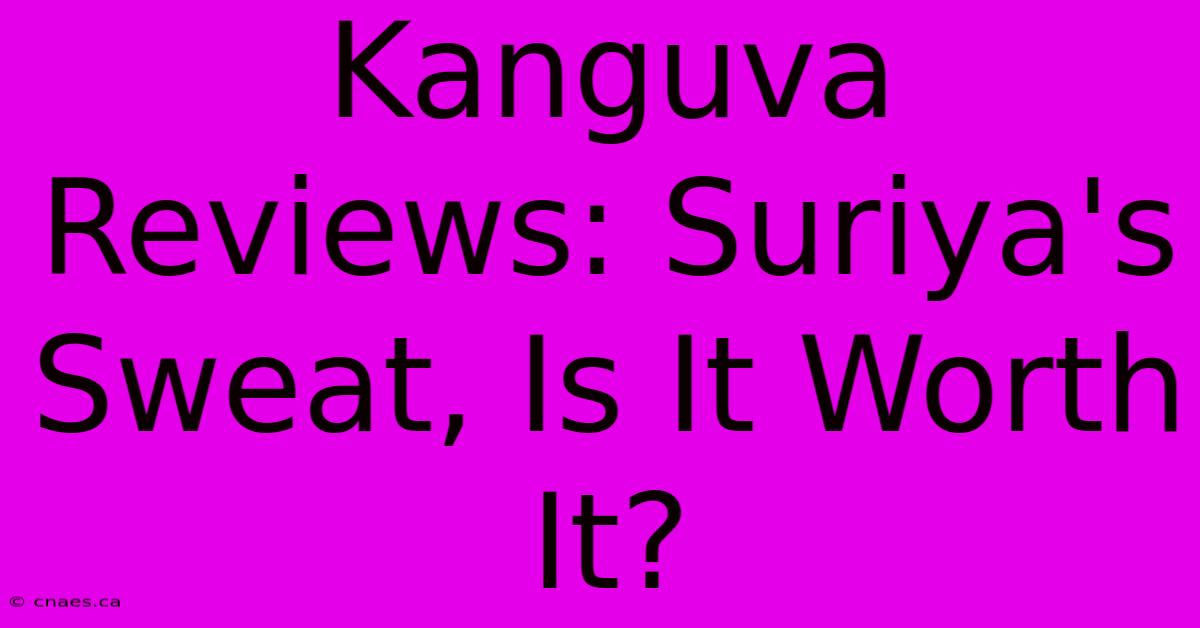 Kanguva Reviews: Suriya's Sweat, Is It Worth It?