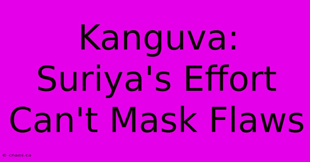 Kanguva:  Suriya's Effort Can't Mask Flaws