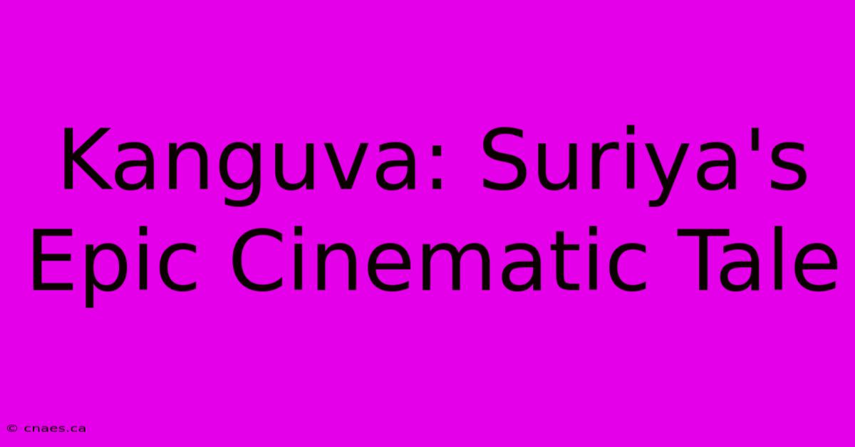 Kanguva: Suriya's Epic Cinematic Tale