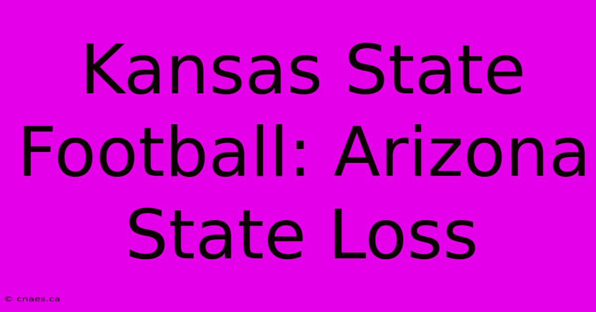 Kansas State Football: Arizona State Loss