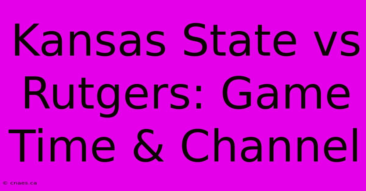 Kansas State Vs Rutgers: Game Time & Channel