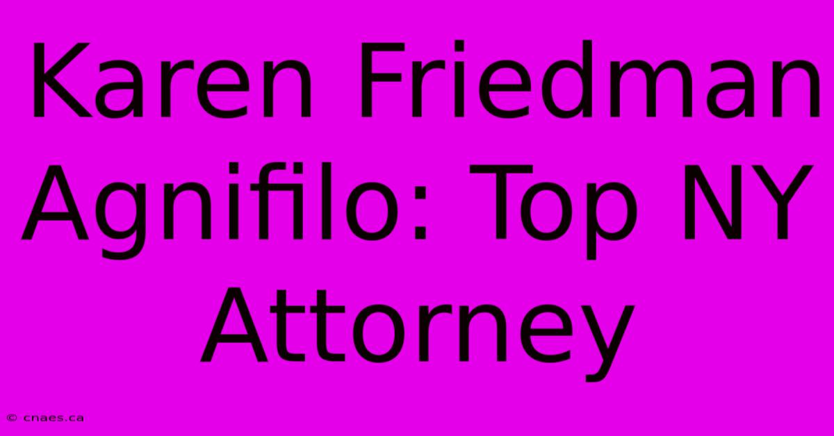 Karen Friedman Agnifilo: Top NY Attorney