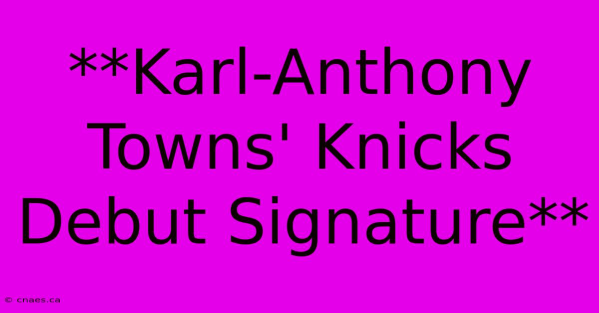 **Karl-Anthony Towns' Knicks Debut Signature**