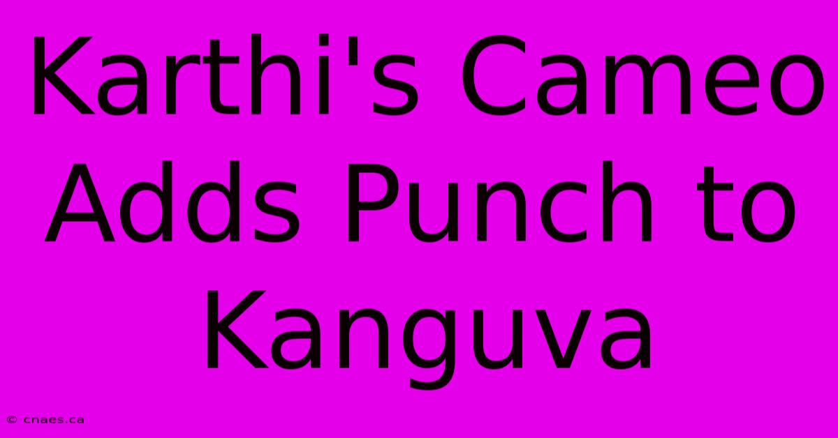 Karthi's Cameo Adds Punch To Kanguva