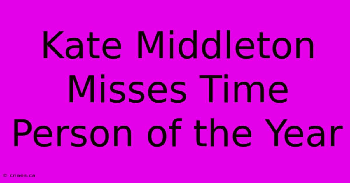 Kate Middleton Misses Time Person Of The Year