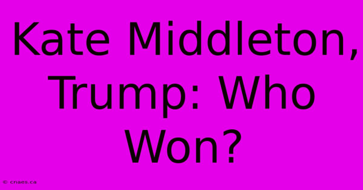 Kate Middleton, Trump: Who Won?