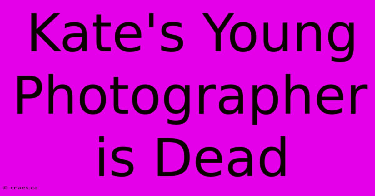 Kate's Young Photographer Is Dead