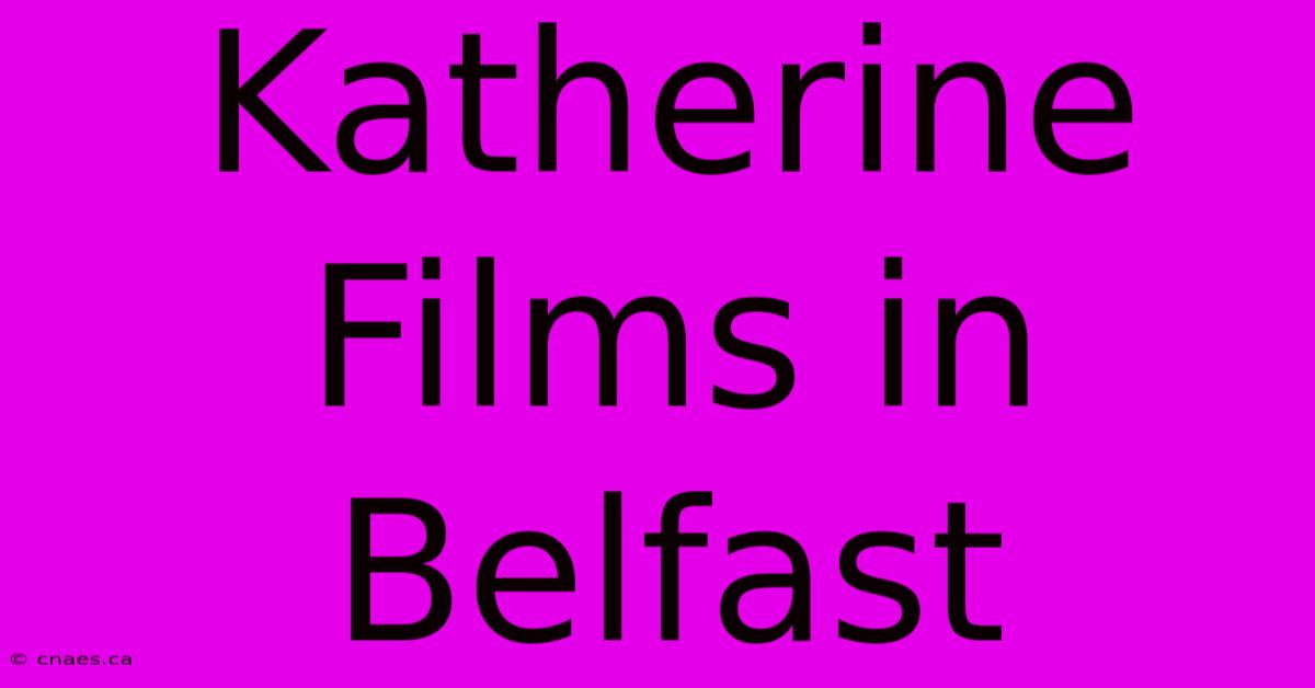 Katherine Films In Belfast