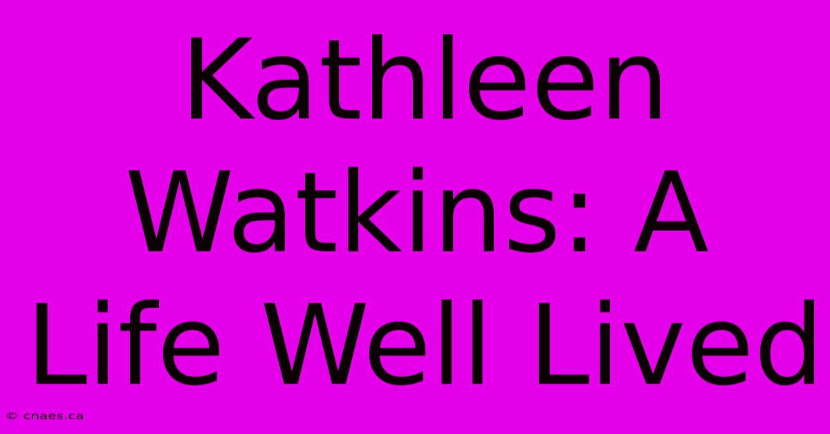 Kathleen Watkins: A Life Well Lived 