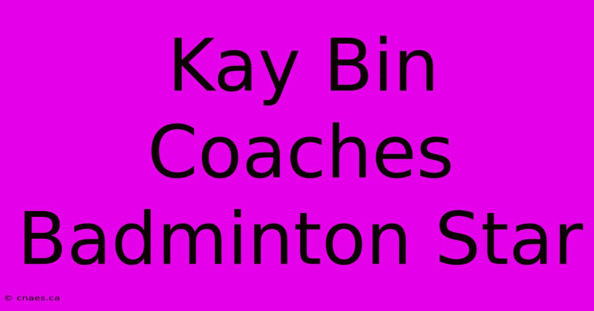 Kay Bin Coaches Badminton Star