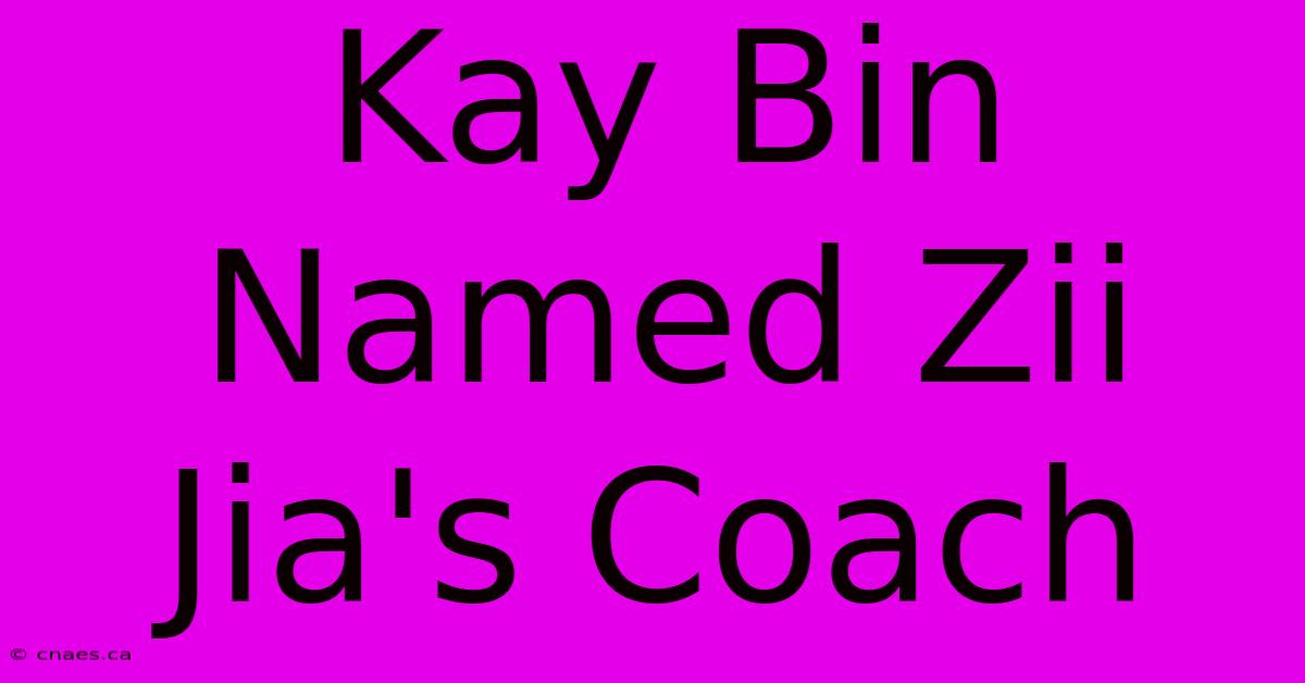 Kay Bin Named Zii Jia's Coach