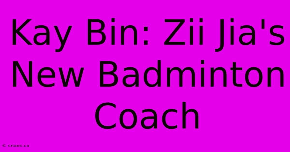 Kay Bin: Zii Jia's New Badminton Coach