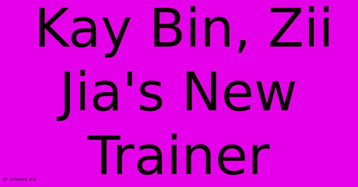 Kay Bin, Zii Jia's New Trainer