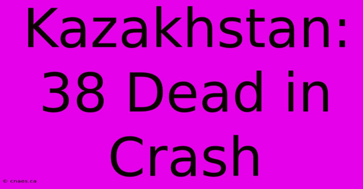 Kazakhstan: 38 Dead In Crash