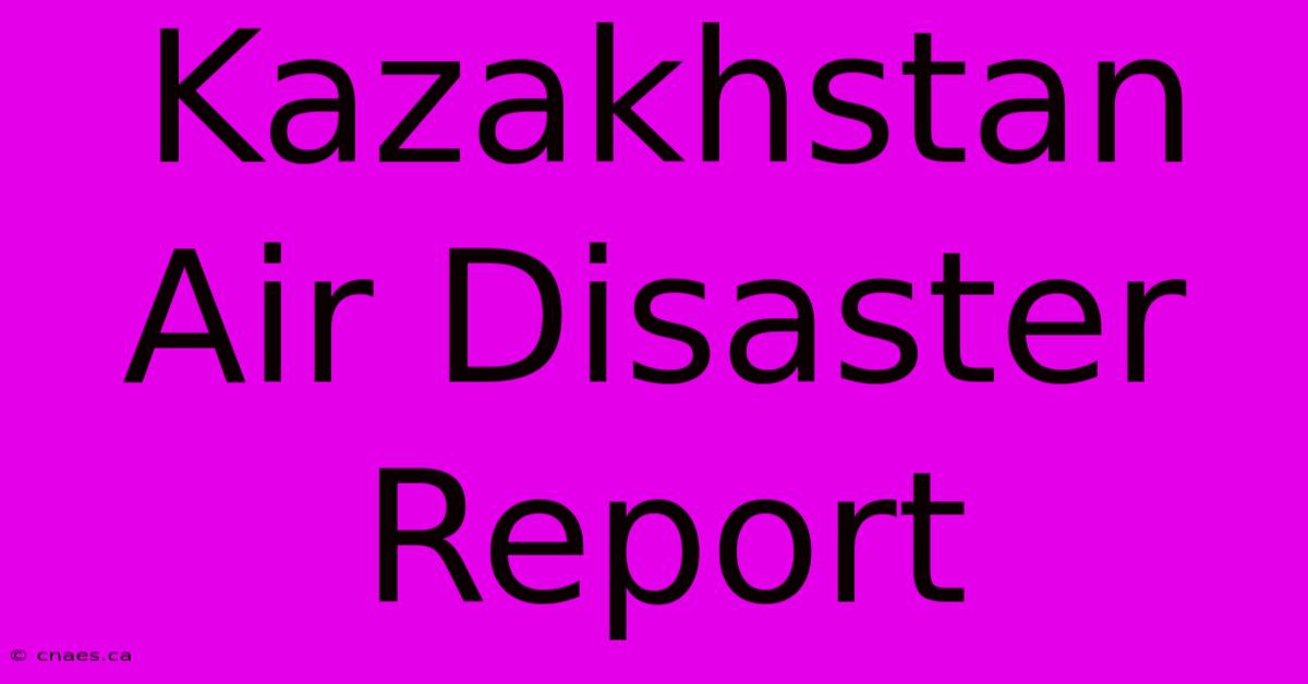 Kazakhstan Air Disaster Report