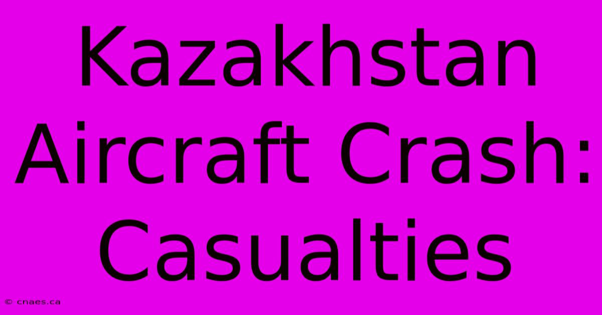 Kazakhstan Aircraft Crash: Casualties