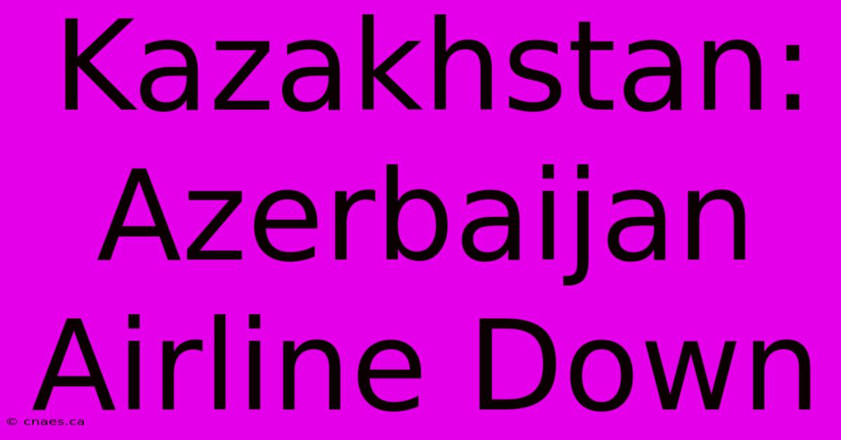 Kazakhstan: Azerbaijan Airline Down