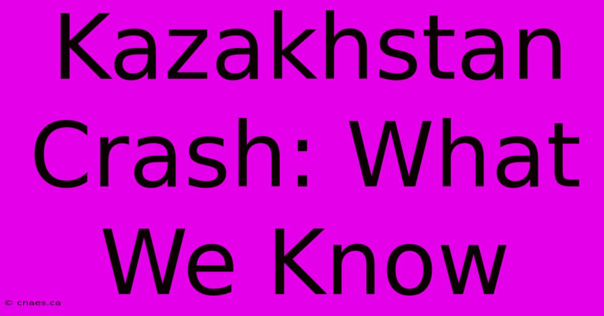 Kazakhstan Crash: What We Know