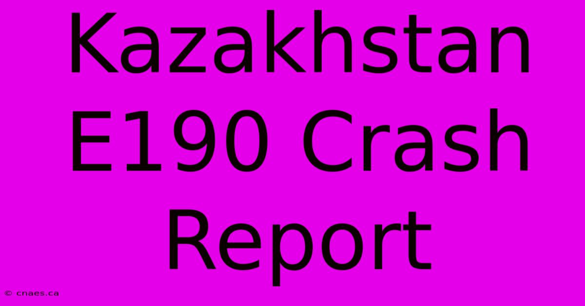 Kazakhstan E190 Crash Report