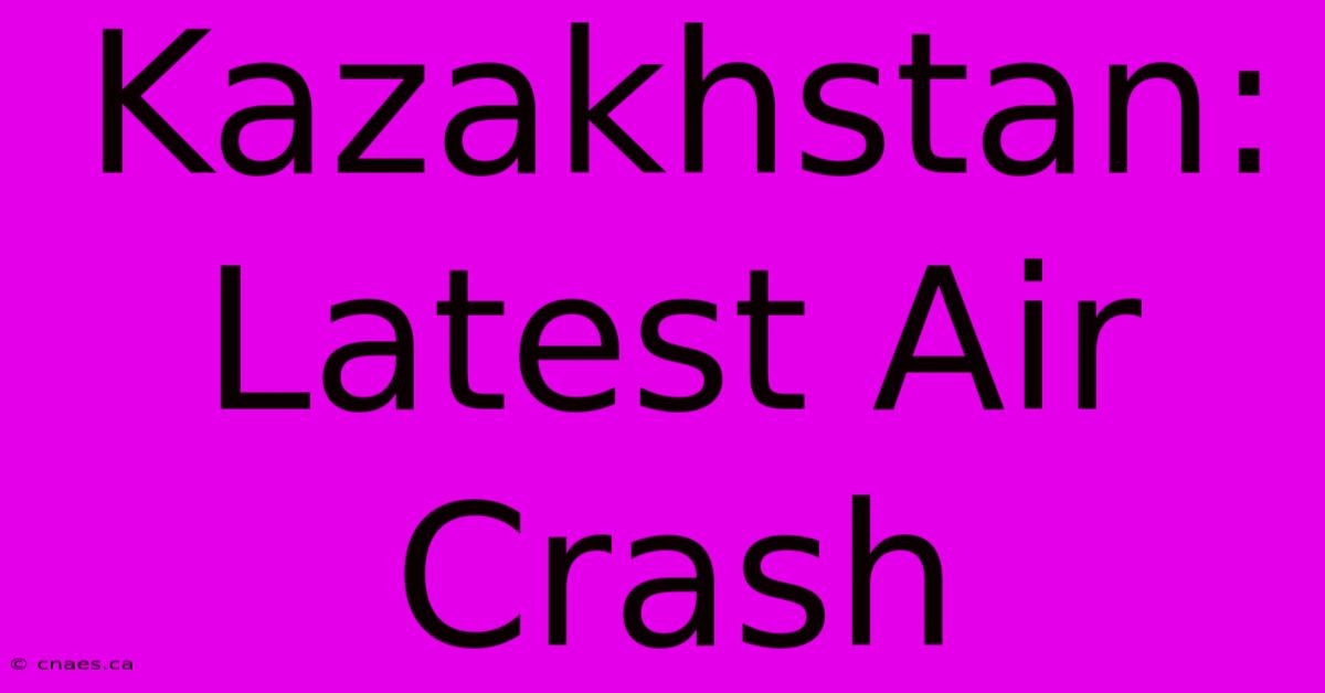 Kazakhstan: Latest Air Crash