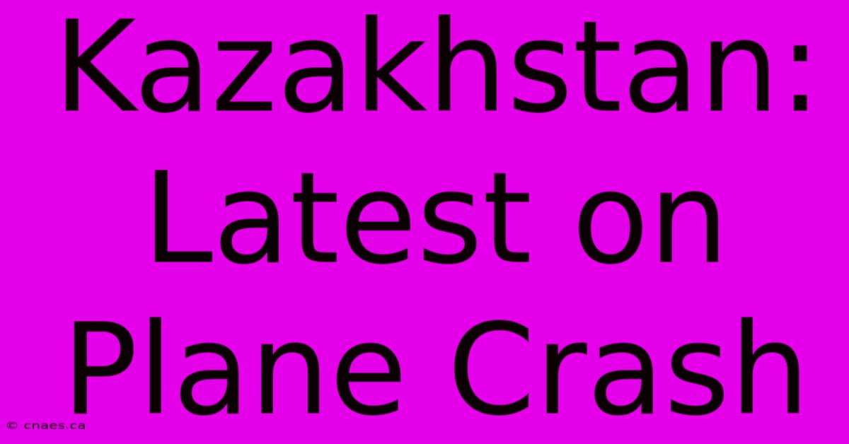 Kazakhstan: Latest On Plane Crash