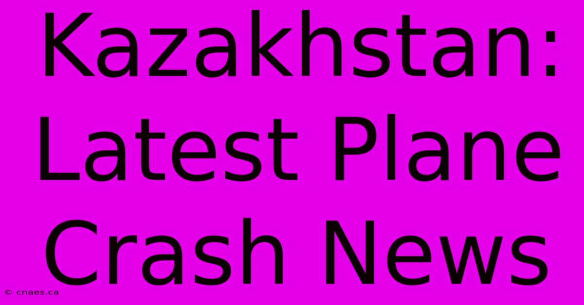 Kazakhstan: Latest Plane Crash News