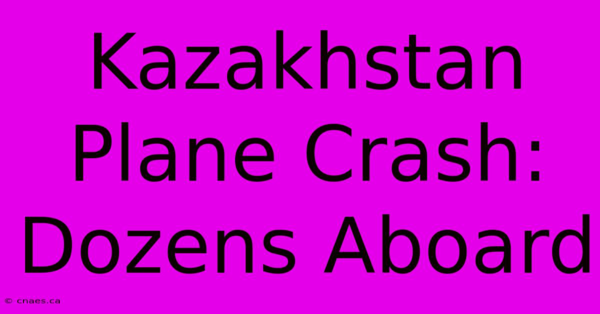 Kazakhstan Plane Crash: Dozens Aboard