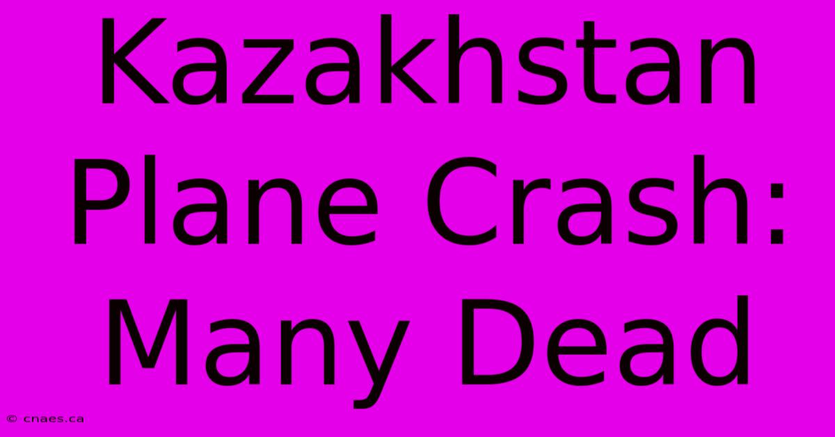 Kazakhstan Plane Crash: Many Dead