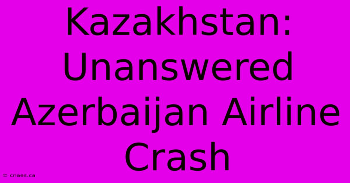 Kazakhstan: Unanswered Azerbaijan Airline Crash