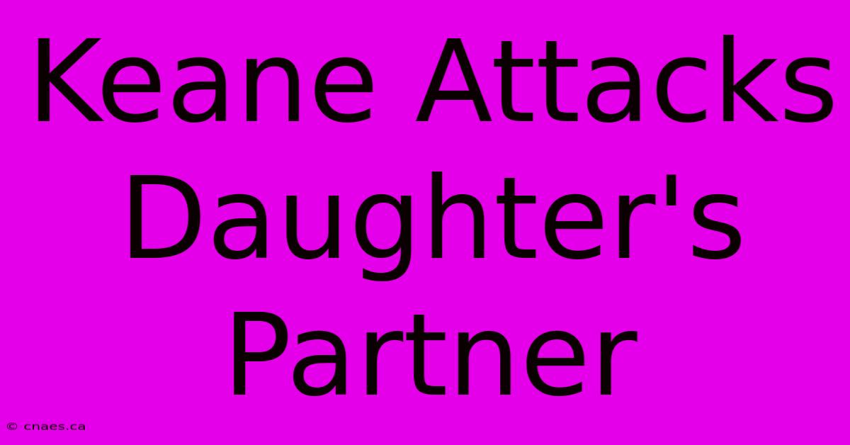 Keane Attacks Daughter's Partner