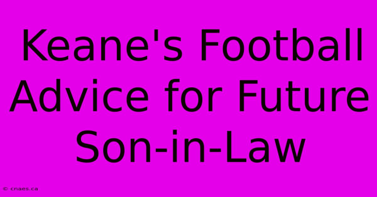 Keane's Football Advice For Future Son-in-Law