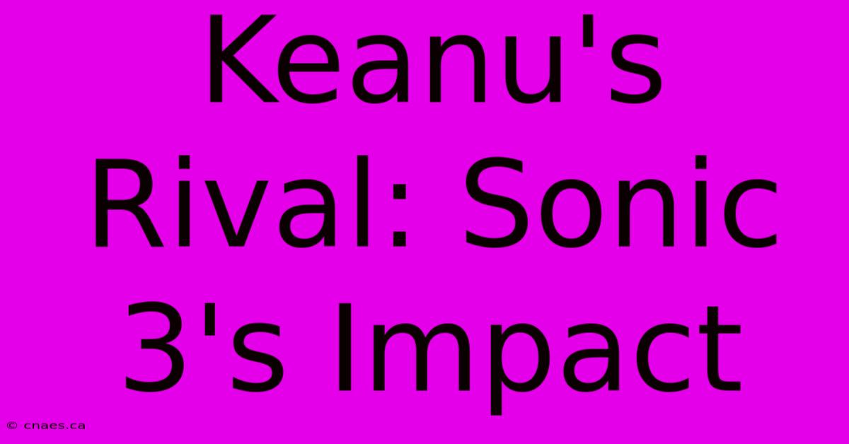 Keanu's Rival: Sonic 3's Impact