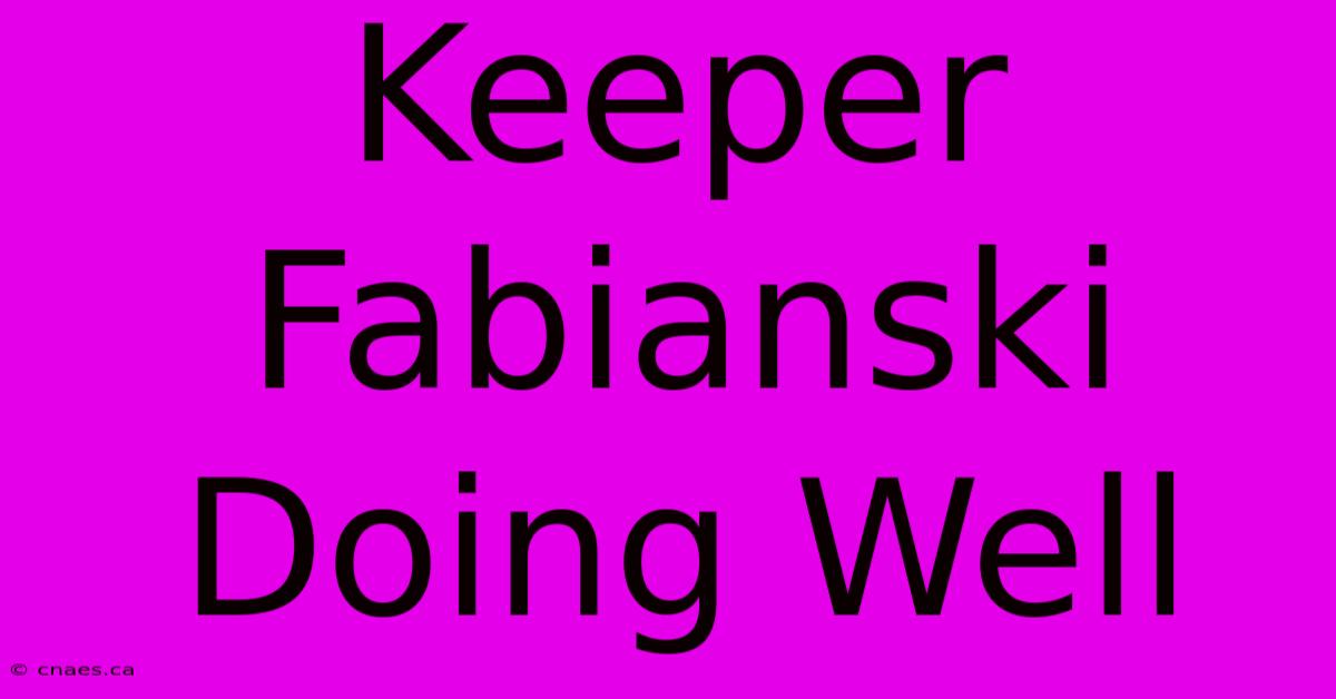 Keeper Fabianski Doing Well