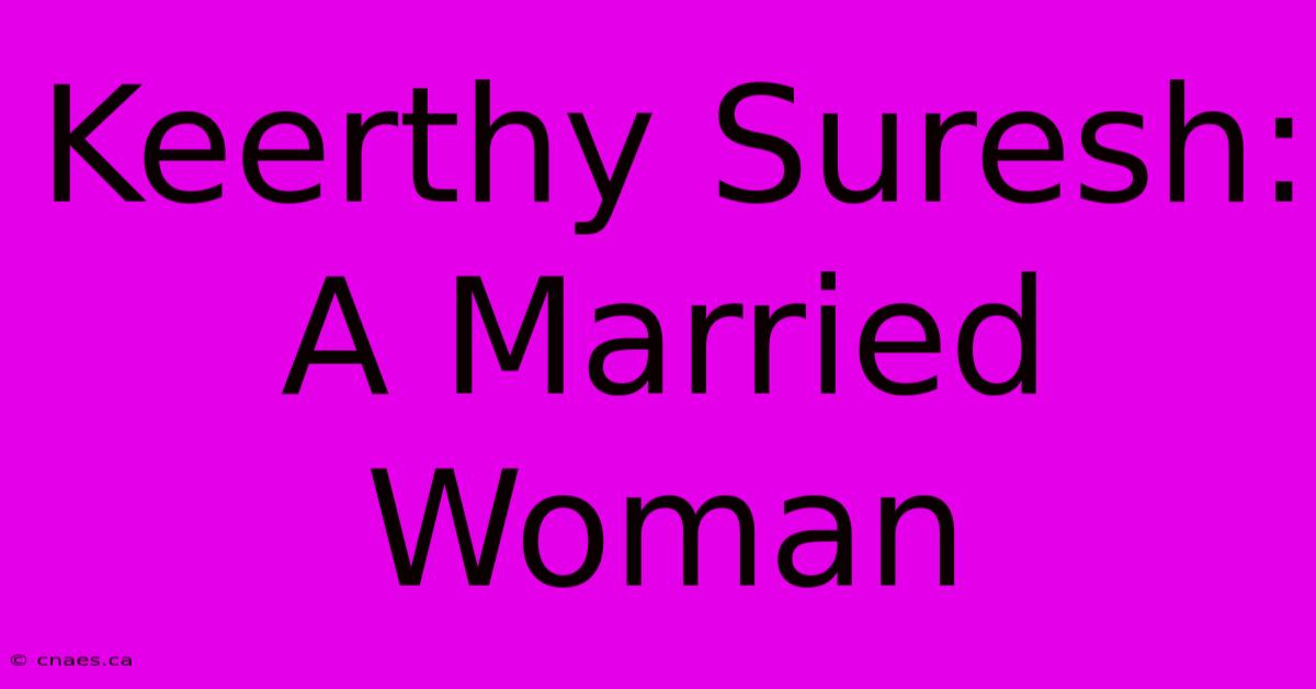 Keerthy Suresh: A Married Woman