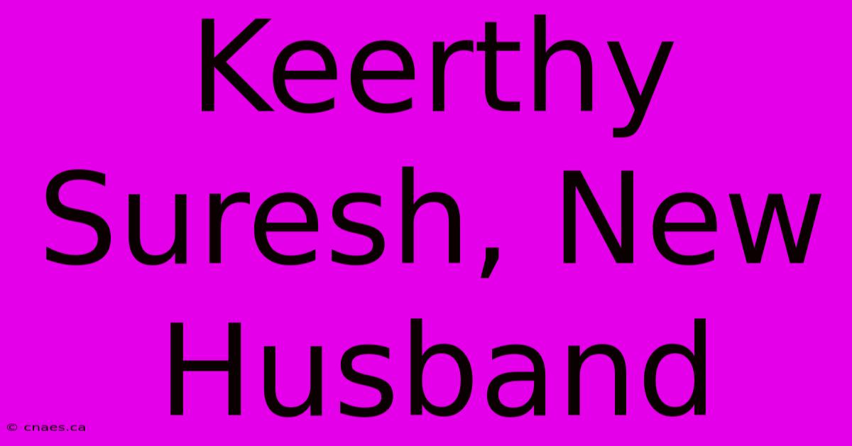 Keerthy Suresh, New Husband