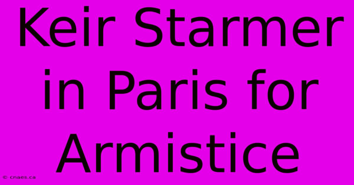 Keir Starmer In Paris For Armistice