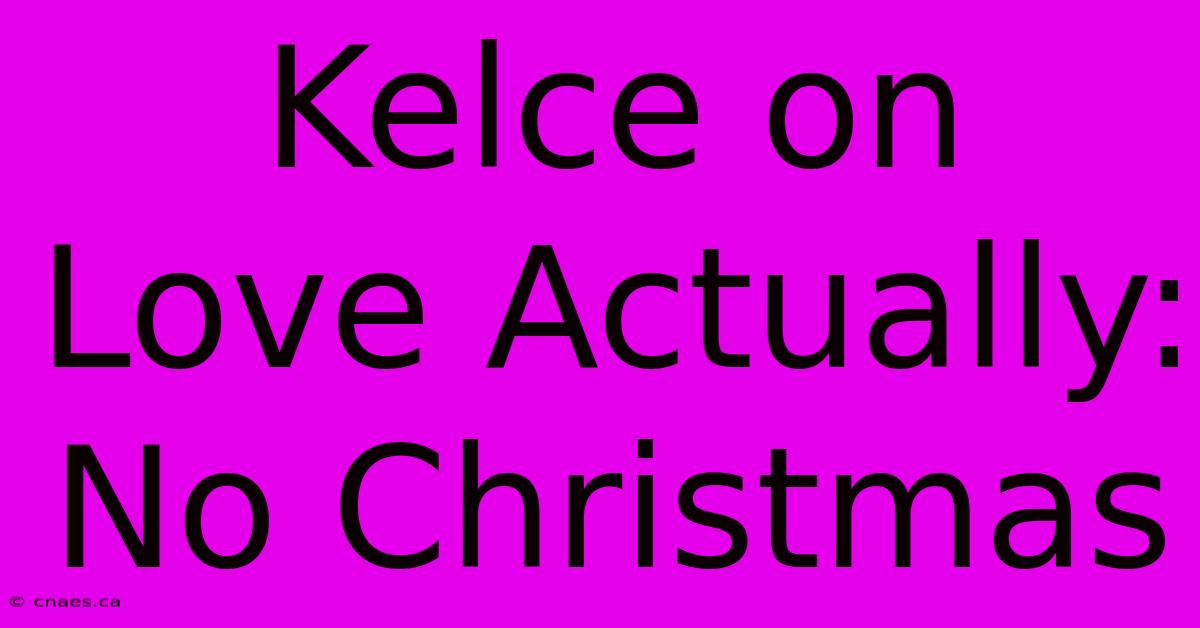 Kelce On Love Actually: No Christmas