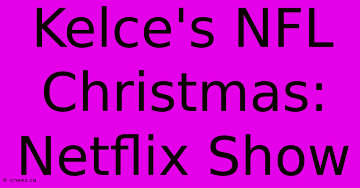 Kelce's NFL Christmas: Netflix Show