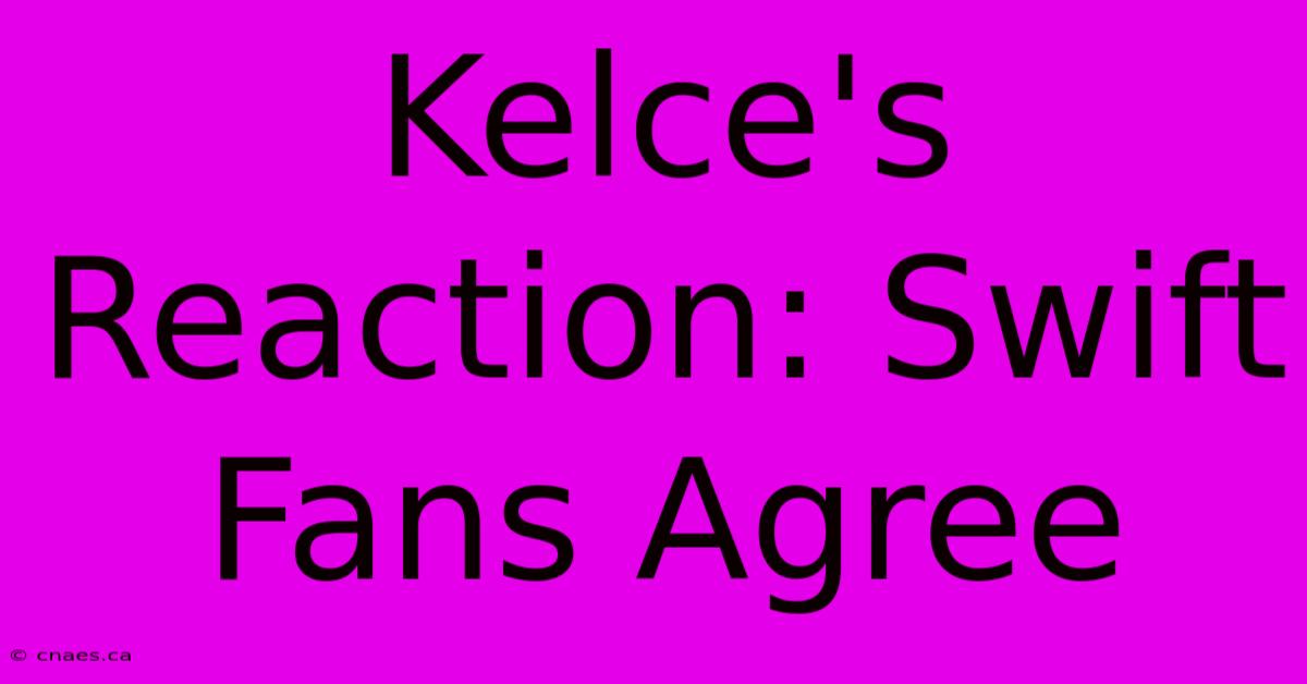 Kelce's Reaction: Swift Fans Agree