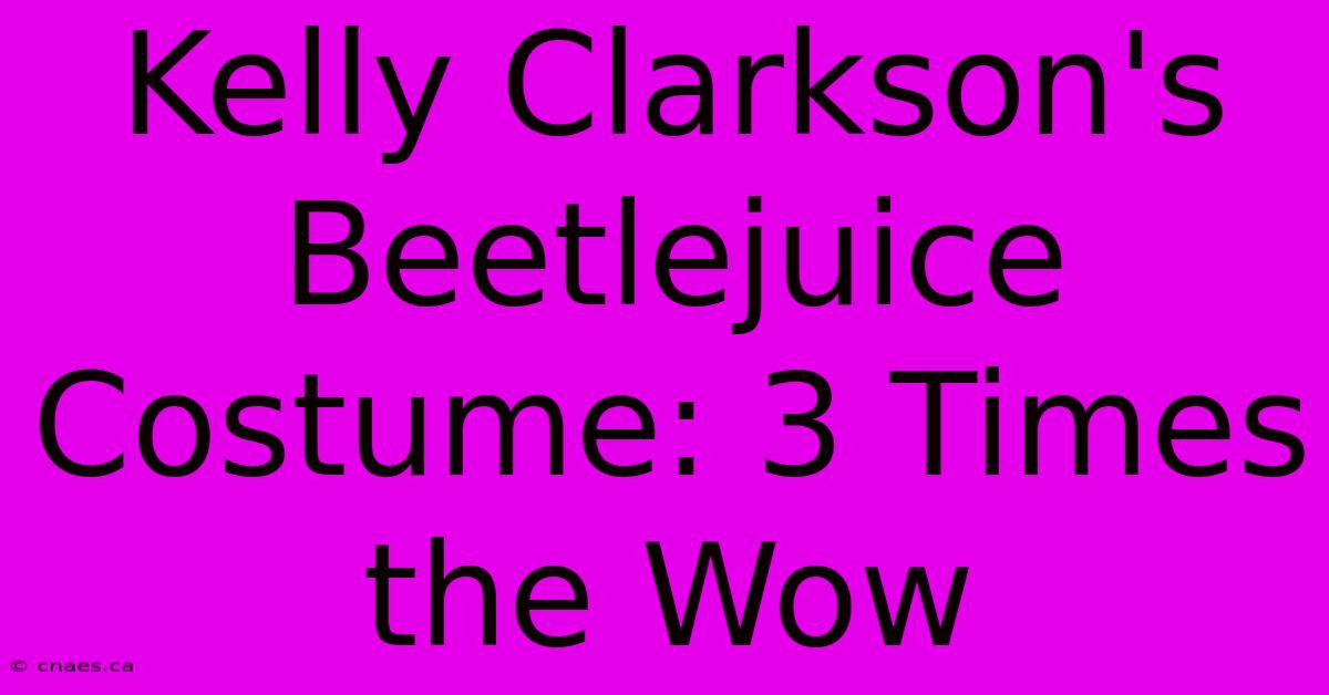 Kelly Clarkson's Beetlejuice Costume: 3 Times The Wow 