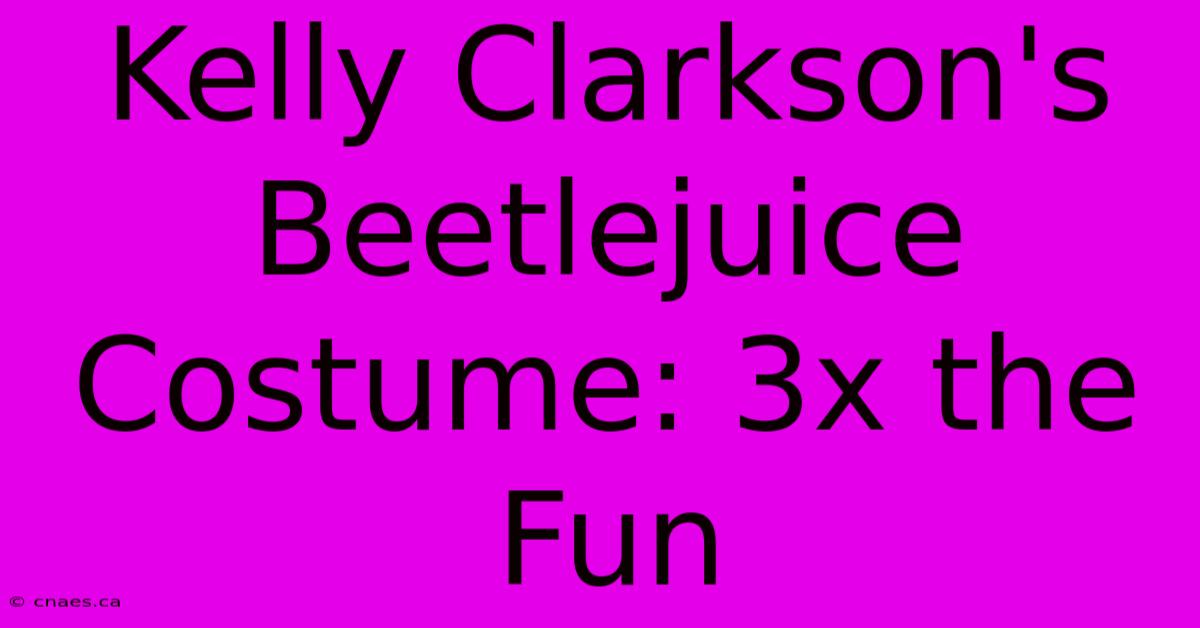 Kelly Clarkson's Beetlejuice Costume: 3x The Fun