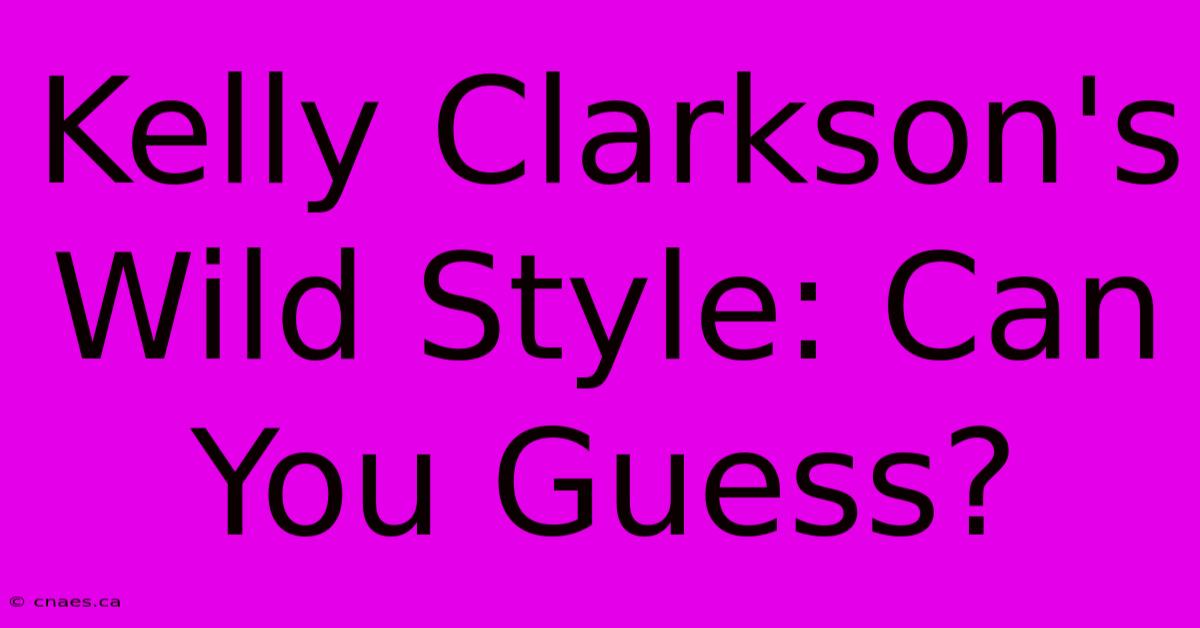 Kelly Clarkson's Wild Style: Can You Guess? 