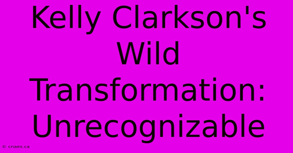 Kelly Clarkson's Wild Transformation: Unrecognizable