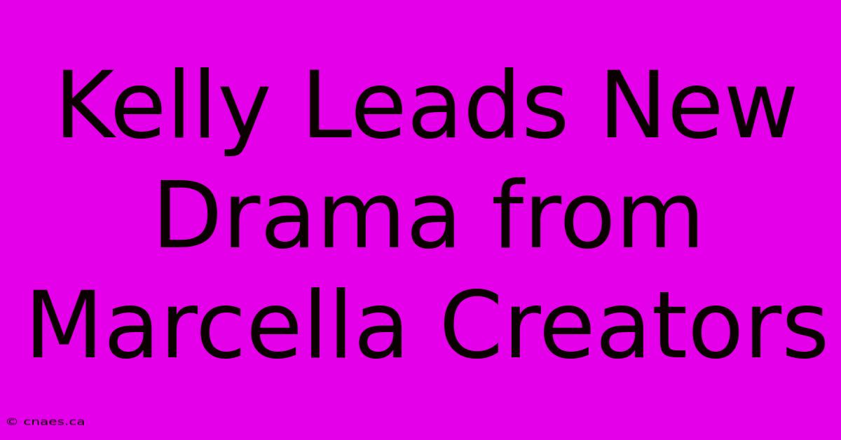 Kelly Leads New Drama From Marcella Creators