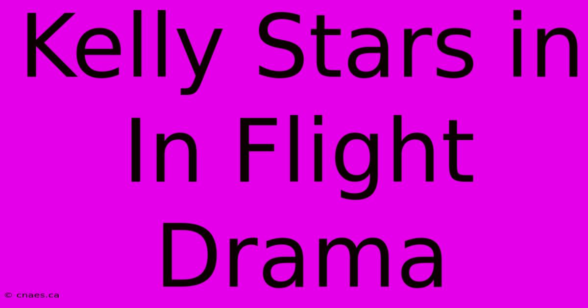 Kelly Stars In In Flight Drama