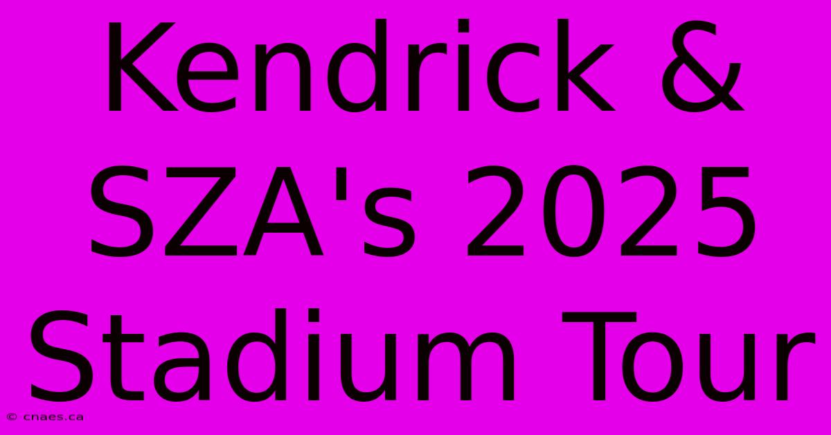 Kendrick & SZA's 2025 Stadium Tour