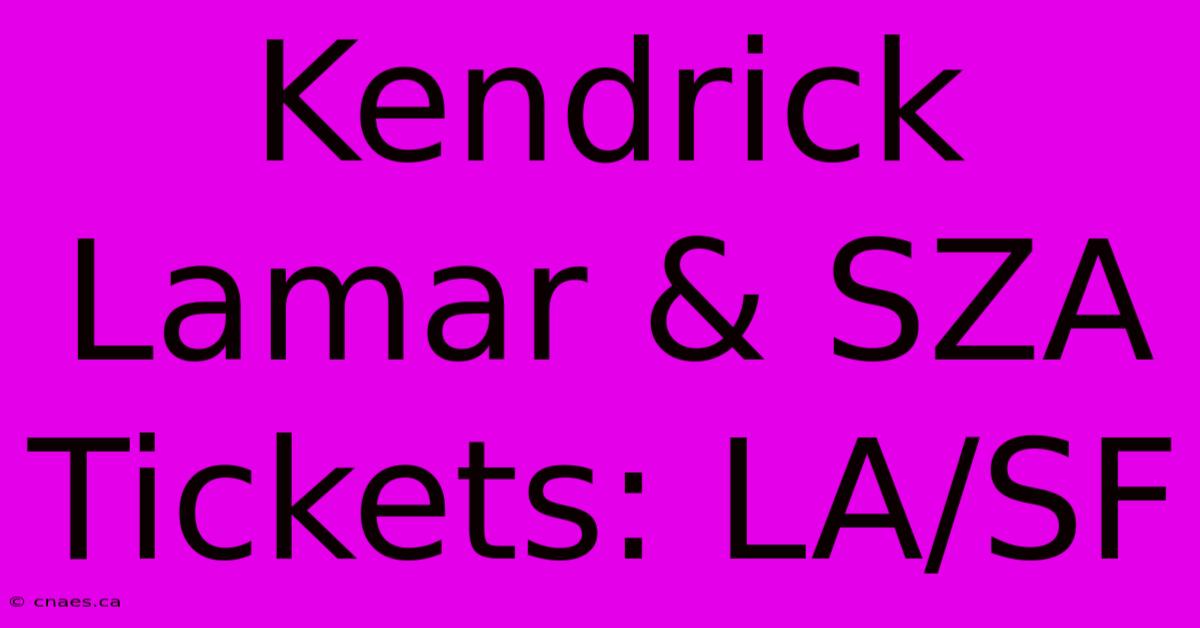 Kendrick Lamar & SZA Tickets: LA/SF