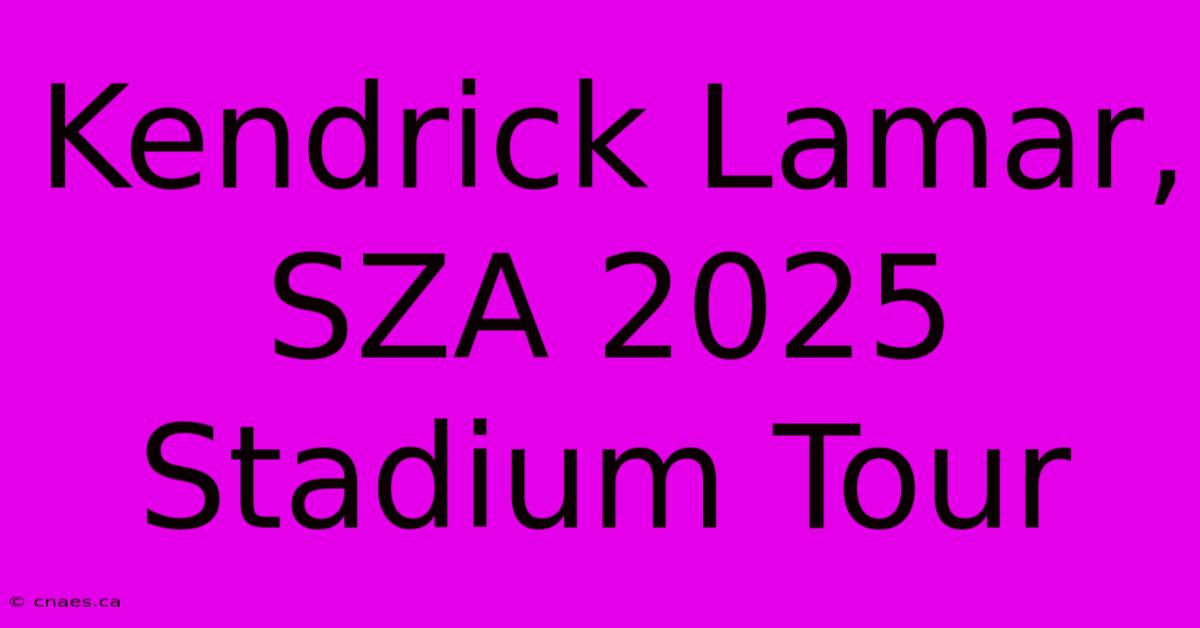 Kendrick Lamar, SZA 2025 Stadium Tour