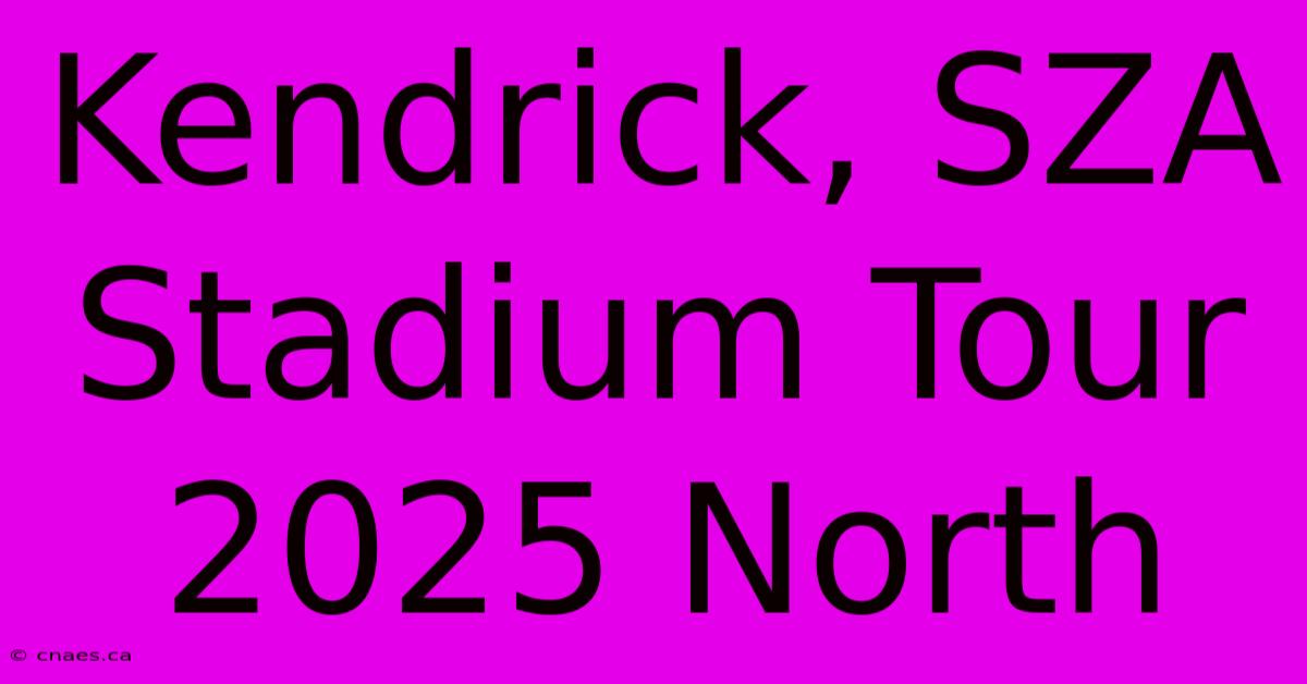 Kendrick, SZA Stadium Tour 2025 North